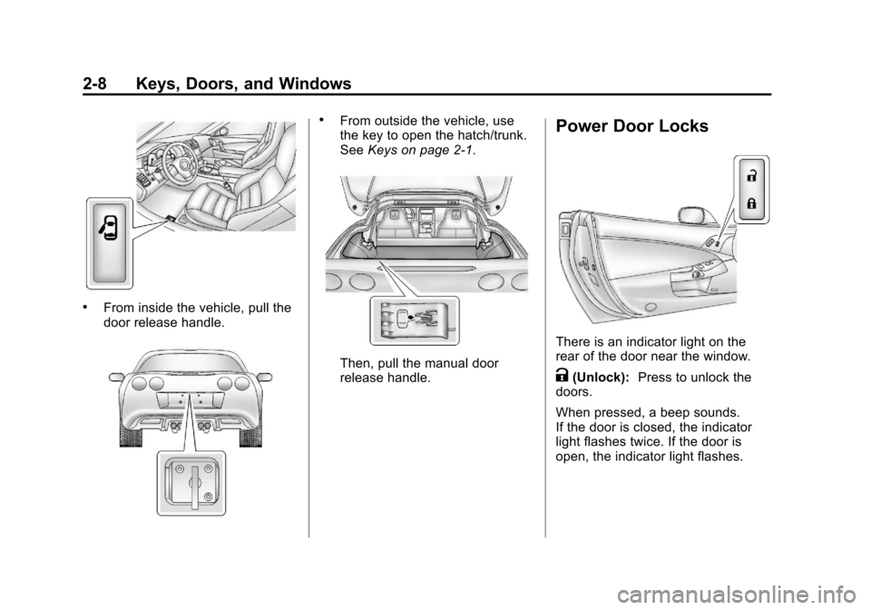 CHEVROLET CORVETTE 2013 6.G Owners Manual Black plate (8,1)Chevrolet Corvette Owner Manual - 2013 - crc2 - 11/8/12
2-8 Keys, Doors, and Windows
.From inside the vehicle, pull the
door release handle.
.From outside the vehicle, use
the key to 
