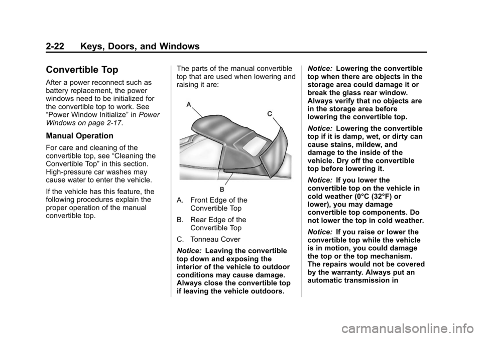 CHEVROLET CORVETTE 2013 6.G Owners Manual Black plate (22,1)Chevrolet Corvette Owner Manual - 2013 - crc2 - 11/8/12
2-22 Keys, Doors, and Windows
Convertible Top
After a power reconnect such as
battery replacement, the power
windows need to b CHEVROLET CORVETTE 2013 6.G Owners Manual Black plate (22,1)Chevrolet Corvette Owner Manual - 2013 - crc2 - 11/8/12
2-22 Keys, Doors, and Windows
Convertible Top
After a power reconnect such as
battery replacement, the power
windows need to b