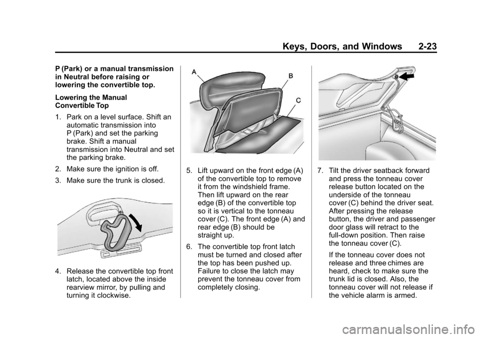 CHEVROLET CORVETTE 2013 6.G Owners Manual Black plate (23,1)Chevrolet Corvette Owner Manual - 2013 - crc2 - 11/8/12
Keys, Doors, and Windows 2-23
P (Park) or a manual transmission
in Neutral before raising or
lowering the convertible top.
Low CHEVROLET CORVETTE 2013 6.G Owners Manual Black plate (23,1)Chevrolet Corvette Owner Manual - 2013 - crc2 - 11/8/12
Keys, Doors, and Windows 2-23
P (Park) or a manual transmission
in Neutral before raising or
lowering the convertible top.
Low