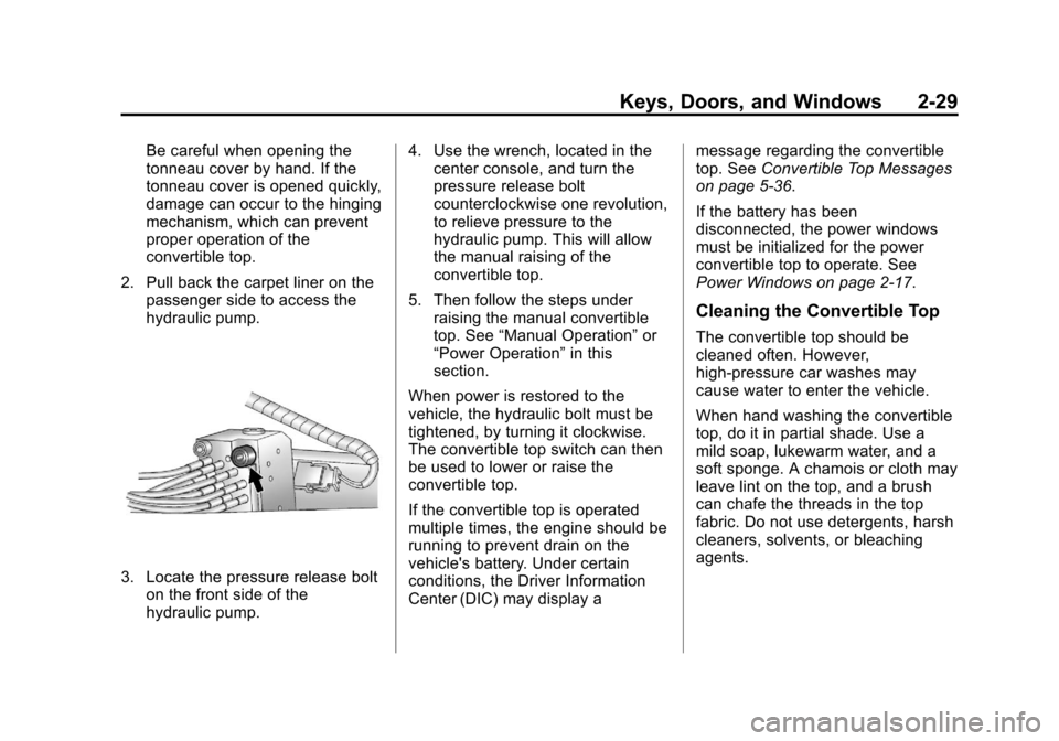 CHEVROLET CORVETTE 2013 6.G Owners Manual Black plate (29,1)Chevrolet Corvette Owner Manual - 2013 - crc2 - 11/8/12
Keys, Doors, and Windows 2-29
Be careful when opening the
tonneau cover by hand. If the
tonneau cover is opened quickly,
damag