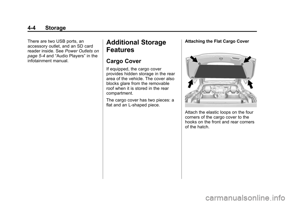 CHEVROLET CORVETTE 2014 7.G Owners Manual Black plate (4,1)Chevrolet Corvette Owner Manual (GMNA-Localizing-U.S./Canada/Mexico-
6007198) - 2014 - CRC - 2/5/14
4-4 Storage
There are two USB ports, an
accessory outlet, and an SD card
reader ins