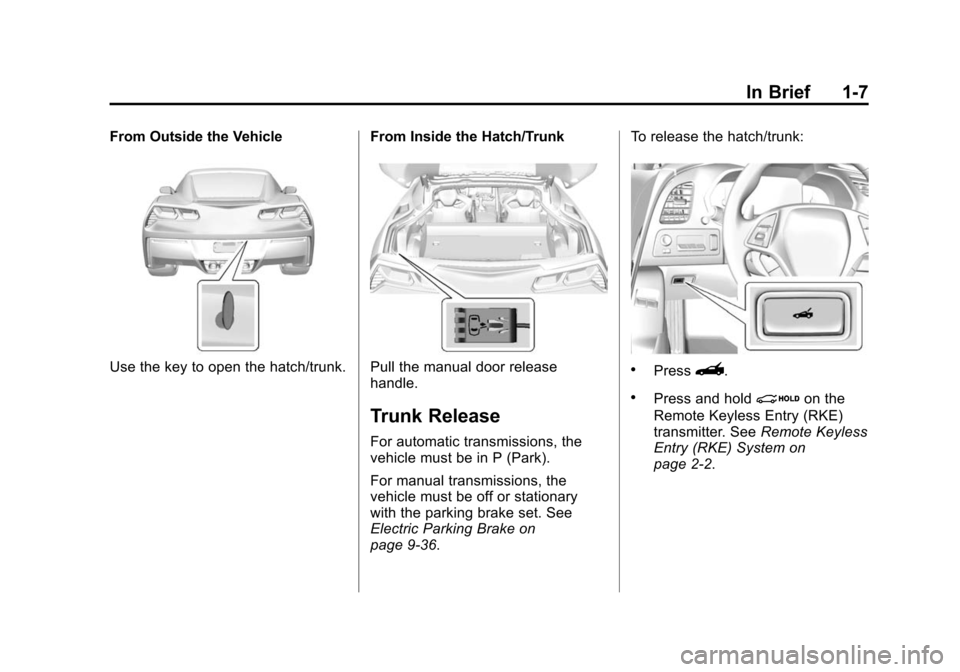 CHEVROLET CORVETTE 2015 7.G Owners Manual Black plate (7,1)Chevrolet Corvette Owner Manual (GMNA-Localizing-U.S./Canada/Mexico-
7576293) - 2015 - crc - 10/31/14
In Brief 1-7
From Outside the Vehicle
Use the key to open the hatch/trunk.From In