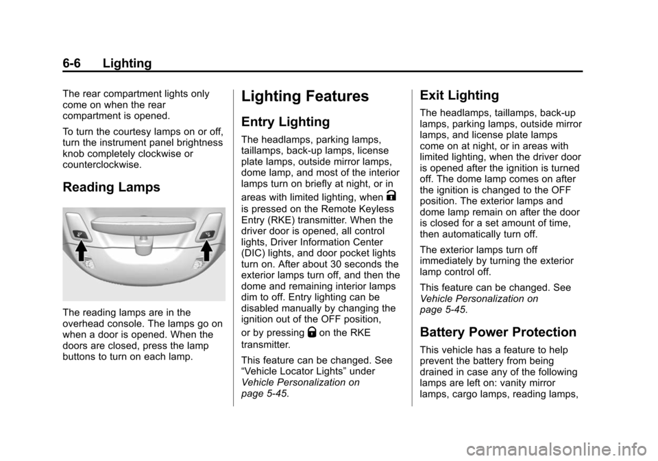 CHEVROLET CORVETTE 2015 7.G Owners Manual Black plate (6,1)Chevrolet Corvette Owner Manual (GMNA-Localizing-U.S./Canada/Mexico-
7576293) - 2015 - crc - 10/31/14
6-6 Lighting
The rear compartment lights only
come on when the rear
compartment i CHEVROLET CORVETTE 2015 7.G Owners Manual Black plate (6,1)Chevrolet Corvette Owner Manual (GMNA-Localizing-U.S./Canada/Mexico-
7576293) - 2015 - crc - 10/31/14
6-6 Lighting
The rear compartment lights only
come on when the rear
compartment i