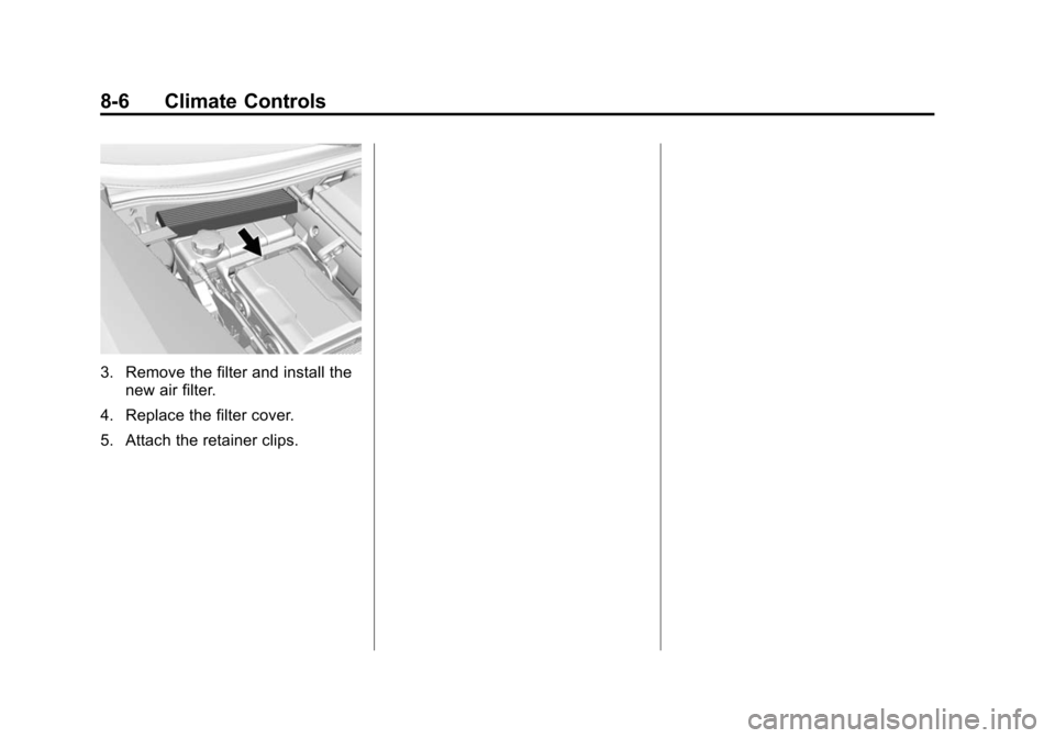 CHEVROLET CORVETTE 2015 7.G Owners Manual Black plate (6,1)Chevrolet Corvette Owner Manual (GMNA-Localizing-U.S./Canada/Mexico-
7576293) - 2015 - crc - 10/31/14
8-6 Climate Controls
3. Remove the filter and install thenew air filter.
4. Repla