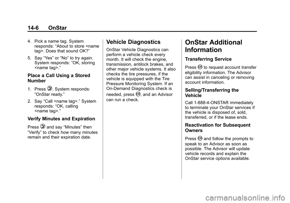 CHEVROLET CORVETTE 2015 7.G Owners Manual Black plate (6,1)Chevrolet Corvette Owner Manual (GMNA-Localizing-U.S./Canada/Mexico-
7576293) - 2015 - crc - 10/31/14
14-6 OnStar
4. Pick a name tag. Systemresponds: “About to store <name
tag>. Doe CHEVROLET CORVETTE 2015 7.G Owners Manual Black plate (6,1)Chevrolet Corvette Owner Manual (GMNA-Localizing-U.S./Canada/Mexico-
7576293) - 2015 - crc - 10/31/14
14-6 OnStar
4. Pick a name tag. Systemresponds: “About to store <name
tag>. Doe
