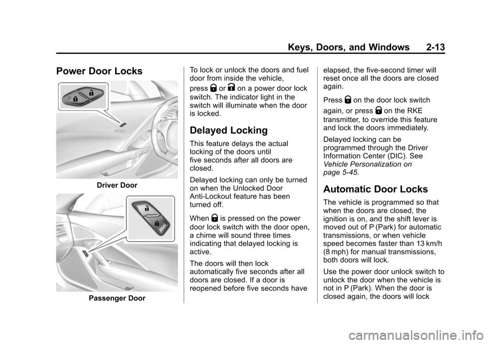 CHEVROLET CORVETTE 2015 7.G Owners Manual Black plate (13,1)Chevrolet Corvette Owner Manual (GMNA-Localizing-U.S./Canada/Mexico-
7576293) - 2015 - crc - 10/31/14
Keys, Doors, and Windows 2-13
Power Door Locks
Driver Door
Passenger DoorTo lock CHEVROLET CORVETTE 2015 7.G Owners Manual Black plate (13,1)Chevrolet Corvette Owner Manual (GMNA-Localizing-U.S./Canada/Mexico-
7576293) - 2015 - crc - 10/31/14
Keys, Doors, and Windows 2-13
Power Door Locks
Driver Door
Passenger DoorTo lock