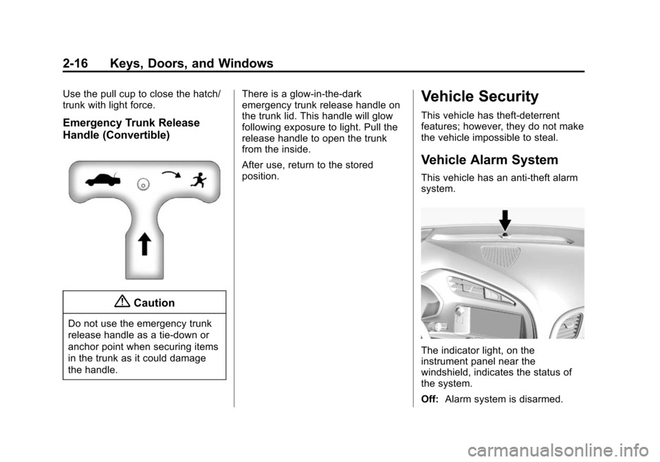 CHEVROLET CORVETTE 2015 7.G Owners Manual Black plate (16,1)Chevrolet Corvette Owner Manual (GMNA-Localizing-U.S./Canada/Mexico-
7576293) - 2015 - crc - 10/31/14
2-16 Keys, Doors, and Windows
Use the pull cup to close the hatch/
trunk with li