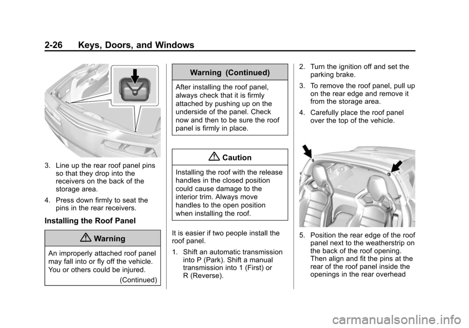 CHEVROLET CORVETTE 2015 7.G Owners Manual Black plate (26,1)Chevrolet Corvette Owner Manual (GMNA-Localizing-U.S./Canada/Mexico-
7576293) - 2015 - crc - 10/31/14
2-26 Keys, Doors, and Windows
3. Line up the rear roof panel pinsso that they dr CHEVROLET CORVETTE 2015 7.G Owners Manual Black plate (26,1)Chevrolet Corvette Owner Manual (GMNA-Localizing-U.S./Canada/Mexico-
7576293) - 2015 - crc - 10/31/14
2-26 Keys, Doors, and Windows
3. Line up the rear roof panel pinsso that they dr