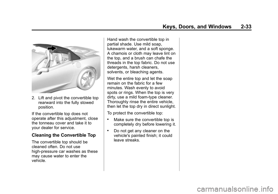 CHEVROLET CORVETTE 2015 7.G Owners Manual Black plate (33,1)Chevrolet Corvette Owner Manual (GMNA-Localizing-U.S./Canada/Mexico-
7576293) - 2015 - crc - 10/31/14
Keys, Doors, and Windows 2-33
2. Lift and pivot the convertible toprearward into CHEVROLET CORVETTE 2015 7.G Owners Manual Black plate (33,1)Chevrolet Corvette Owner Manual (GMNA-Localizing-U.S./Canada/Mexico-
7576293) - 2015 - crc - 10/31/14
Keys, Doors, and Windows 2-33
2. Lift and pivot the convertible toprearward into