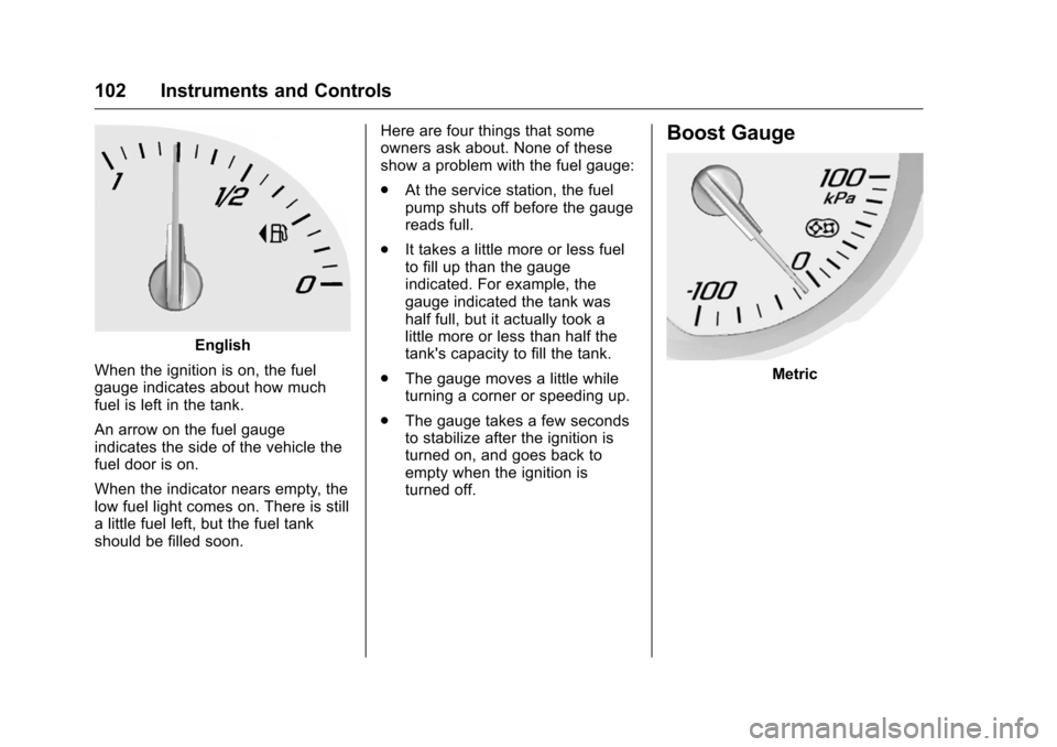 CHEVROLET CORVETTE 2016 7.G Owners Manual Chevrolet Corvette Owner Manual (GMNA-Localizing-U.S./Canada/Mexico-
9085364) - 2016 - crc - 9/15/15
102 Instruments and Controls
English
When the ignition is on, the fuel
gauge indicates about how mu