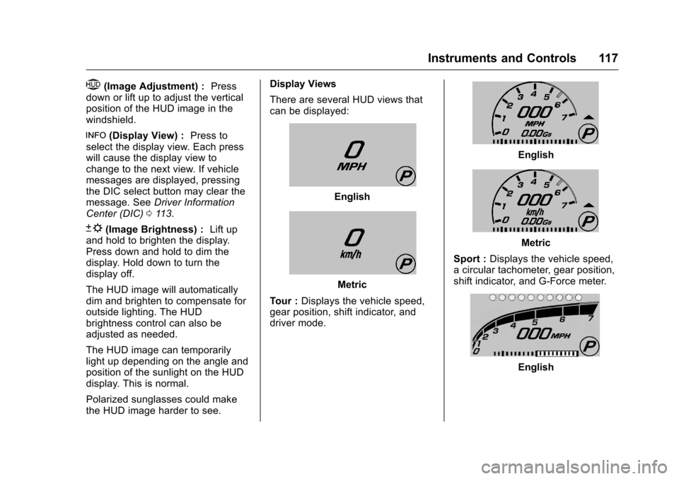 CHEVROLET CORVETTE 2016 7.G Owners Manual Chevrolet Corvette Owner Manual (GMNA-Localizing-U.S./Canada/Mexico-
9085364) - 2016 - crc - 9/15/15
Instruments and Controls 117
$(Image Adjustment) :Press
down or lift up to adjust the vertical
posi
