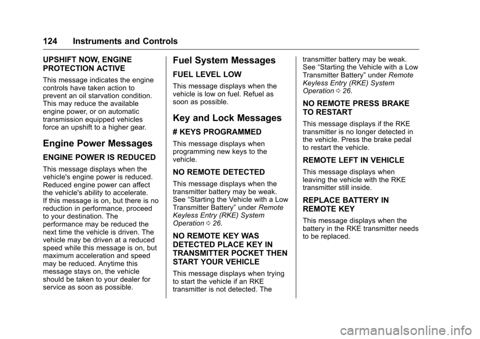CHEVROLET CORVETTE 2016 7.G Owners Manual Chevrolet Corvette Owner Manual (GMNA-Localizing-U.S./Canada/Mexico-
9085364) - 2016 - crc - 9/15/15
124 Instruments and Controls
UPSHIFT NOW, ENGINE
PROTECTION ACTIVE
This message indicates the engin