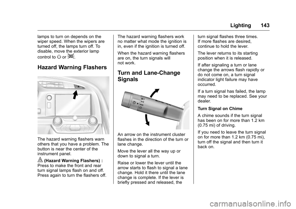 CHEVROLET CORVETTE 2016 7.G Owners Manual Chevrolet Corvette Owner Manual (GMNA-Localizing-U.S./Canada/Mexico-
9085364) - 2016 - crc - 9/15/15
Lighting 143
lamps to turn on depends on the
wiper speed. When the wipers are
turned off, the lamps CHEVROLET CORVETTE 2016 7.G Owners Manual Chevrolet Corvette Owner Manual (GMNA-Localizing-U.S./Canada/Mexico-
9085364) - 2016 - crc - 9/15/15
Lighting 143
lamps to turn on depends on the
wiper speed. When the wipers are
turned off, the lamps