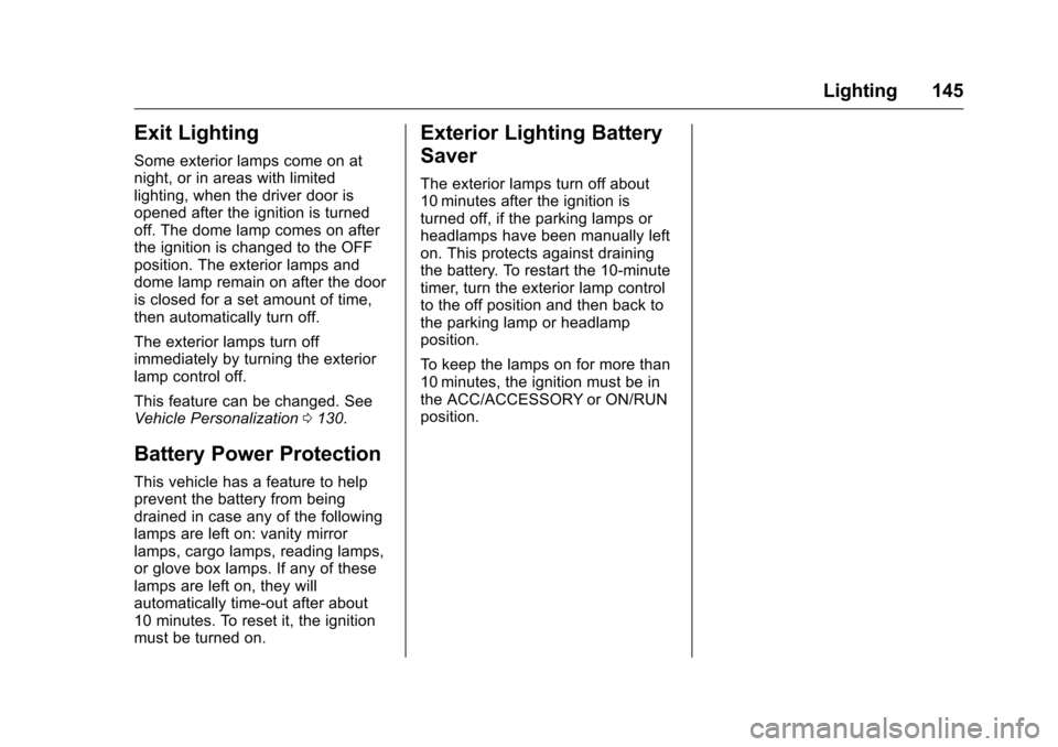 CHEVROLET CORVETTE 2016 7.G Owners Manual Chevrolet Corvette Owner Manual (GMNA-Localizing-U.S./Canada/Mexico-
9085364) - 2016 - crc - 9/15/15
Lighting 145
Exit Lighting
Some exterior lamps come on at
night, or in areas with limited
lighting,