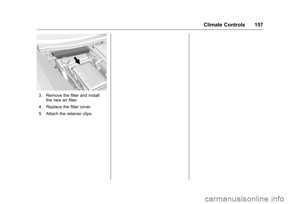CHEVROLET CORVETTE 2016 7.G Owners Manual Chevrolet Corvette Owner Manual (GMNA-Localizing-U.S./Canada/Mexico-
9085364) - 2016 - crc - 9/15/15
Climate Controls 157
3. Remove the filter and installthe new air filter.
4. Replace the filter cove