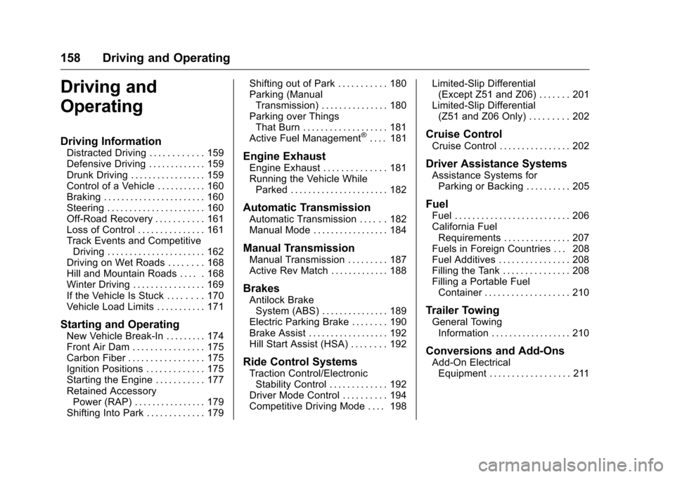 CHEVROLET CORVETTE 2016 7.G Owners Manual Chevrolet Corvette Owner Manual (GMNA-Localizing-U.S./Canada/Mexico-
9085364) - 2016 - crc - 9/15/15
158 Driving and Operating
Driving and
Operating
Driving Information
Distracted Driving . . . . . . 