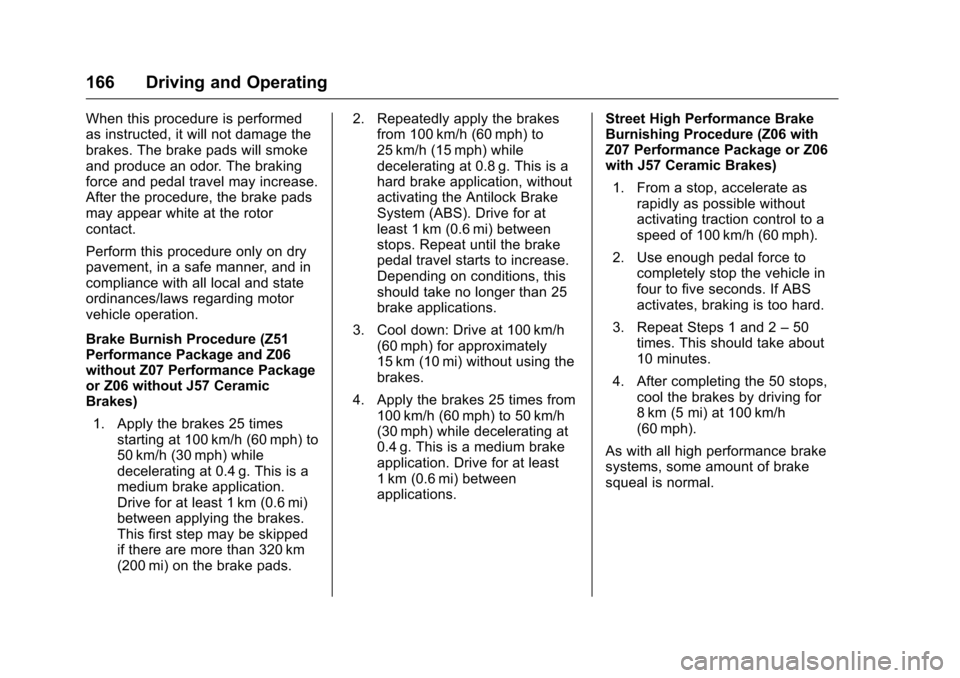 CHEVROLET CORVETTE 2016 7.G Owners Manual Chevrolet Corvette Owner Manual (GMNA-Localizing-U.S./Canada/Mexico-
9085364) - 2016 - crc - 9/15/15
166 Driving and Operating
When this procedure is performed
as instructed, it will not damage the
br
