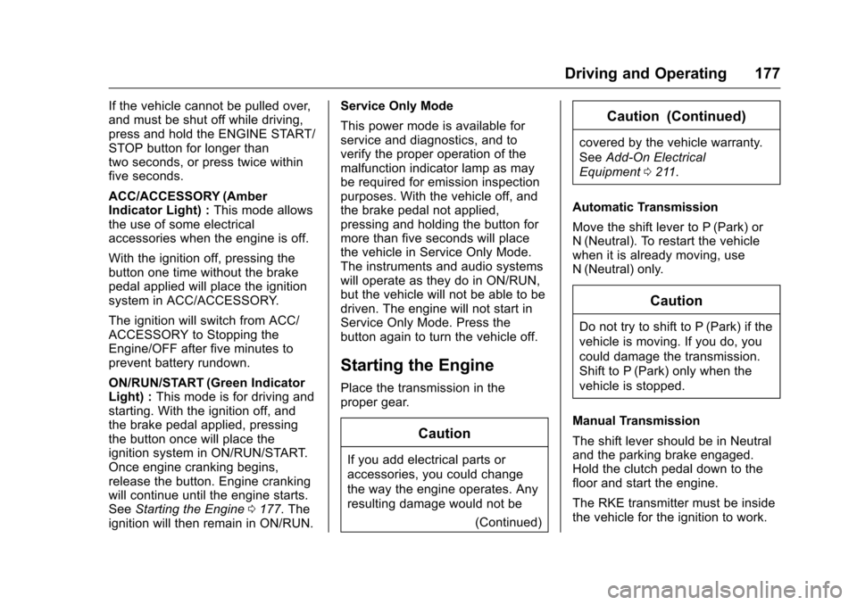 CHEVROLET CORVETTE 2016 7.G Owners Manual Chevrolet Corvette Owner Manual (GMNA-Localizing-U.S./Canada/Mexico-
9085364) - 2016 - crc - 9/15/15
Driving and Operating 177
If the vehicle cannot be pulled over,
and must be shut off while driving,