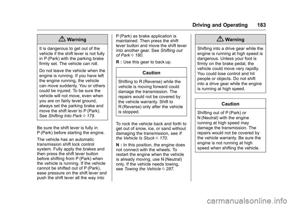 CHEVROLET CORVETTE 2016 7.G Owners Manual Chevrolet Corvette Owner Manual (GMNA-Localizing-U.S./Canada/Mexico-
9085364) - 2016 - crc - 9/15/15
Driving and Operating 183
{Warning
It is dangerous to get out of the
vehicle if the shift lever is 