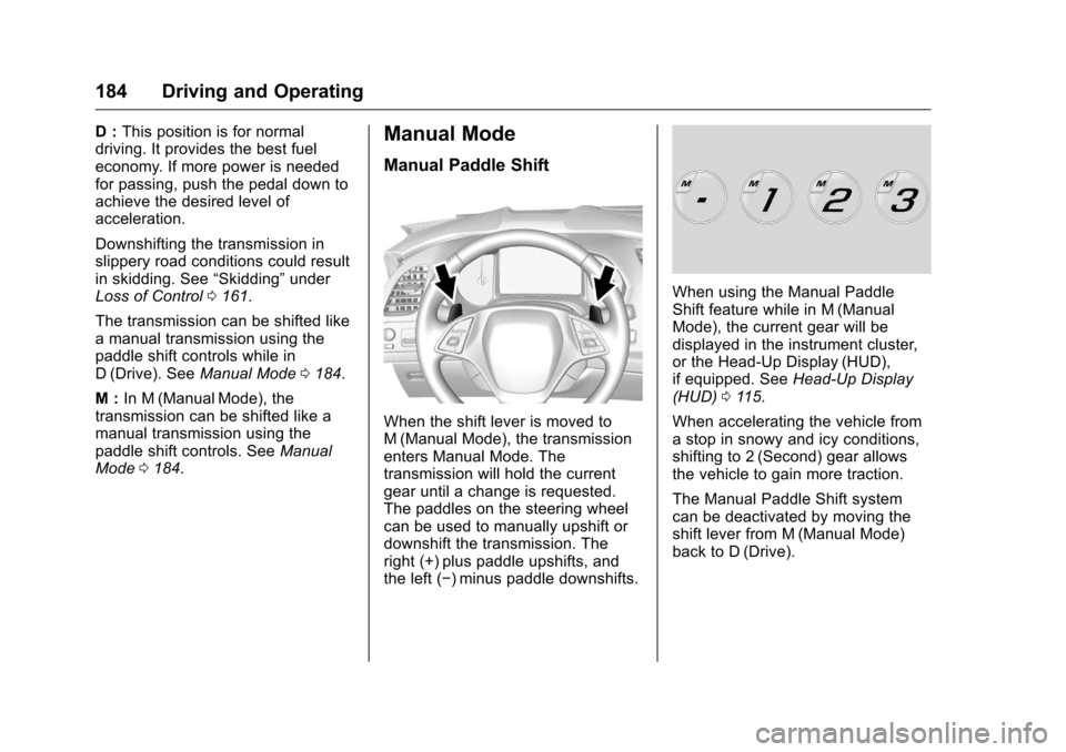 CHEVROLET CORVETTE 2016 7.G Owners Manual Chevrolet Corvette Owner Manual (GMNA-Localizing-U.S./Canada/Mexico-
9085364) - 2016 - crc - 9/15/15
184 Driving and Operating
D :This position is for normal
driving. It provides the best fuel
economy