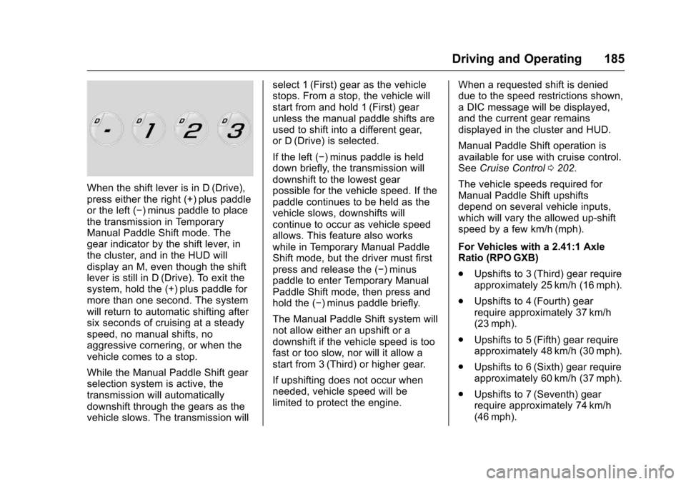 CHEVROLET CORVETTE 2016 7.G Owners Manual Chevrolet Corvette Owner Manual (GMNA-Localizing-U.S./Canada/Mexico-
9085364) - 2016 - crc - 9/15/15
Driving and Operating 185
When the shift lever is in D (Drive),
press either the right (+) plus pad