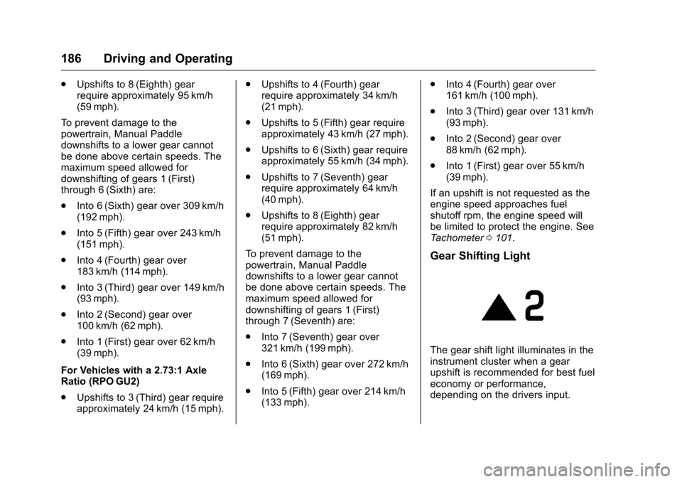 CHEVROLET CORVETTE 2016 7.G Owners Manual Chevrolet Corvette Owner Manual (GMNA-Localizing-U.S./Canada/Mexico-
9085364) - 2016 - crc - 9/15/15
186 Driving and Operating
.Upshifts to 8 (Eighth) gear
require approximately 95 km/h
(59 mph).
To p CHEVROLET CORVETTE 2016 7.G Owners Manual Chevrolet Corvette Owner Manual (GMNA-Localizing-U.S./Canada/Mexico-
9085364) - 2016 - crc - 9/15/15
186 Driving and Operating
.Upshifts to 8 (Eighth) gear
require approximately 95 km/h
(59 mph).
To p