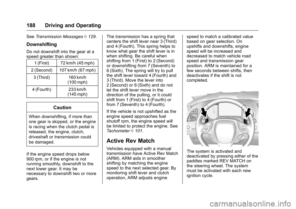 CHEVROLET CORVETTE 2016 7.G Owners Manual Chevrolet Corvette Owner Manual (GMNA-Localizing-U.S./Canada/Mexico-
9085364) - 2016 - crc - 9/15/15
188 Driving and Operating
SeeTransmission Messages 0129.
Downshifting
Do not downshift into the gea CHEVROLET CORVETTE 2016 7.G Owners Manual Chevrolet Corvette Owner Manual (GMNA-Localizing-U.S./Canada/Mexico-
9085364) - 2016 - crc - 9/15/15
188 Driving and Operating
SeeTransmission Messages 0129.
Downshifting
Do not downshift into the gea