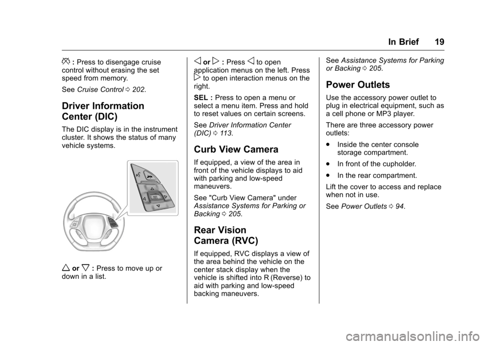 CHEVROLET CORVETTE 2016 7.G Owners Manual Chevrolet Corvette Owner Manual (GMNA-Localizing-U.S./Canada/Mexico-
9085364) - 2016 - crc - 9/15/15
In Brief 19
*:Press to disengage cruise
control without erasing the set
speed from memory.
See Crui