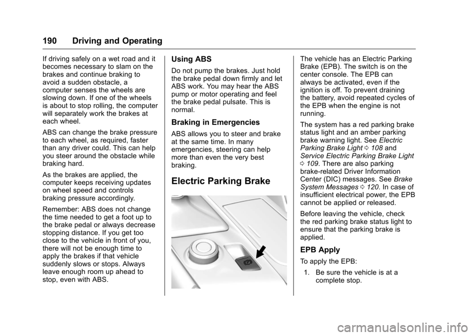CHEVROLET CORVETTE 2016 7.G Owners Manual Chevrolet Corvette Owner Manual (GMNA-Localizing-U.S./Canada/Mexico-
9085364) - 2016 - crc - 9/15/15
190 Driving and Operating
If driving safely on a wet road and it
becomes necessary to slam on the
b