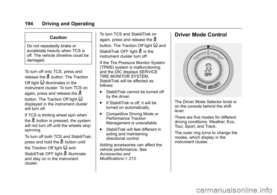 CHEVROLET CORVETTE 2016 7.G Owners Manual Chevrolet Corvette Owner Manual (GMNA-Localizing-U.S./Canada/Mexico-
9085364) - 2016 - crc - 9/15/15
194 Driving and Operating
Caution
Do not repeatedly brake or
accelerate heavily when TCS is
off. Th