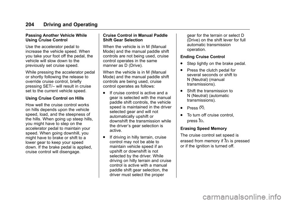 CHEVROLET CORVETTE 2016 7.G Owners Manual Chevrolet Corvette Owner Manual (GMNA-Localizing-U.S./Canada/Mexico-
9085364) - 2016 - crc - 9/15/15
204 Driving and Operating
Passing Another Vehicle While
Using Cruise Control
Use the accelerator pe