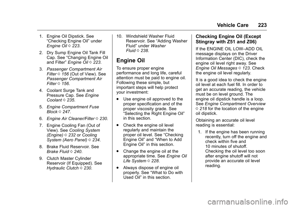 CHEVROLET CORVETTE 2016 7.G Owners Manual Chevrolet Corvette Owner Manual (GMNA-Localizing-U.S./Canada/Mexico-
9085364) - 2016 - crc - 9/15/15
Vehicle Care 223
1. Engine Oil Dipstick. See“Checking Engine Oil” under
Engine Oil 0223.
2. Dry