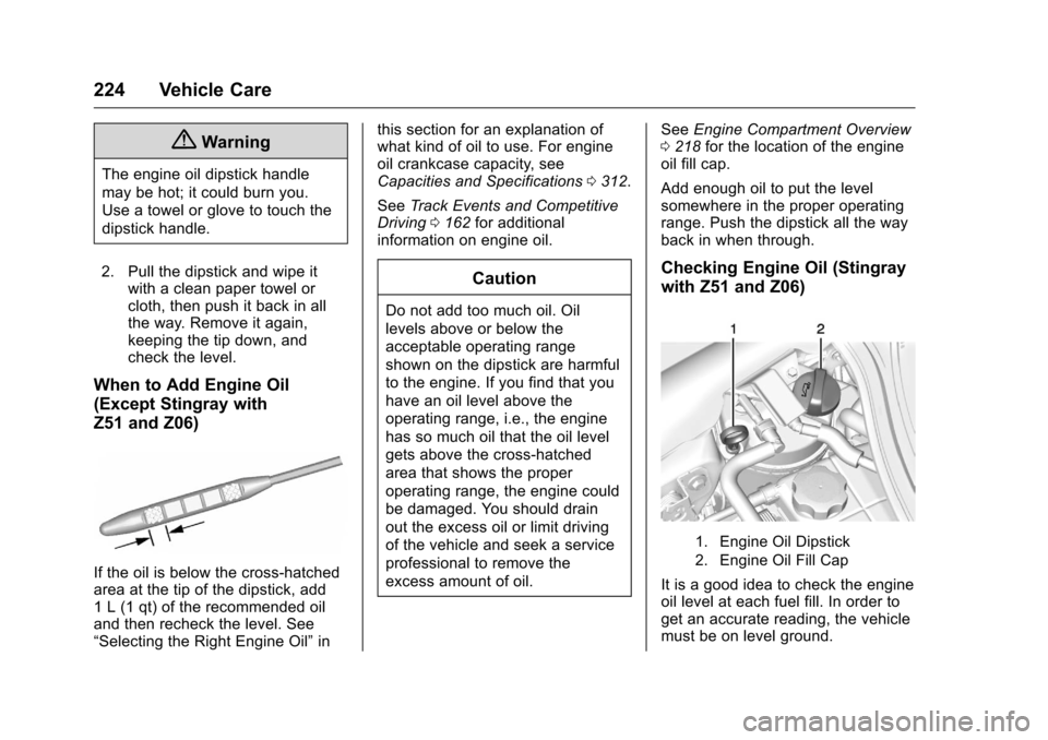 CHEVROLET CORVETTE 2016 7.G Owners Manual Chevrolet Corvette Owner Manual (GMNA-Localizing-U.S./Canada/Mexico-
9085364) - 2016 - crc - 9/15/15
224 Vehicle Care
{Warning
The engine oil dipstick handle
may be hot; it could burn you.
Use a towel