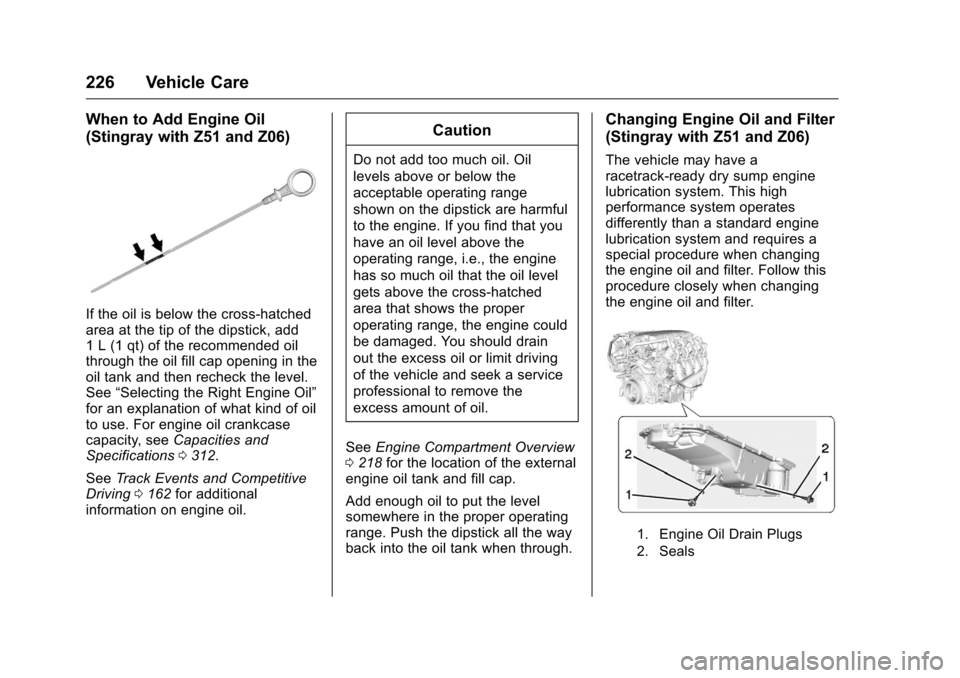 CHEVROLET CORVETTE 2016 7.G Owners Manual Chevrolet Corvette Owner Manual (GMNA-Localizing-U.S./Canada/Mexico-
9085364) - 2016 - crc - 9/15/15
226 Vehicle Care
When to Add Engine Oil
(Stingray with Z51 and Z06)
If the oil is below the cross-h
