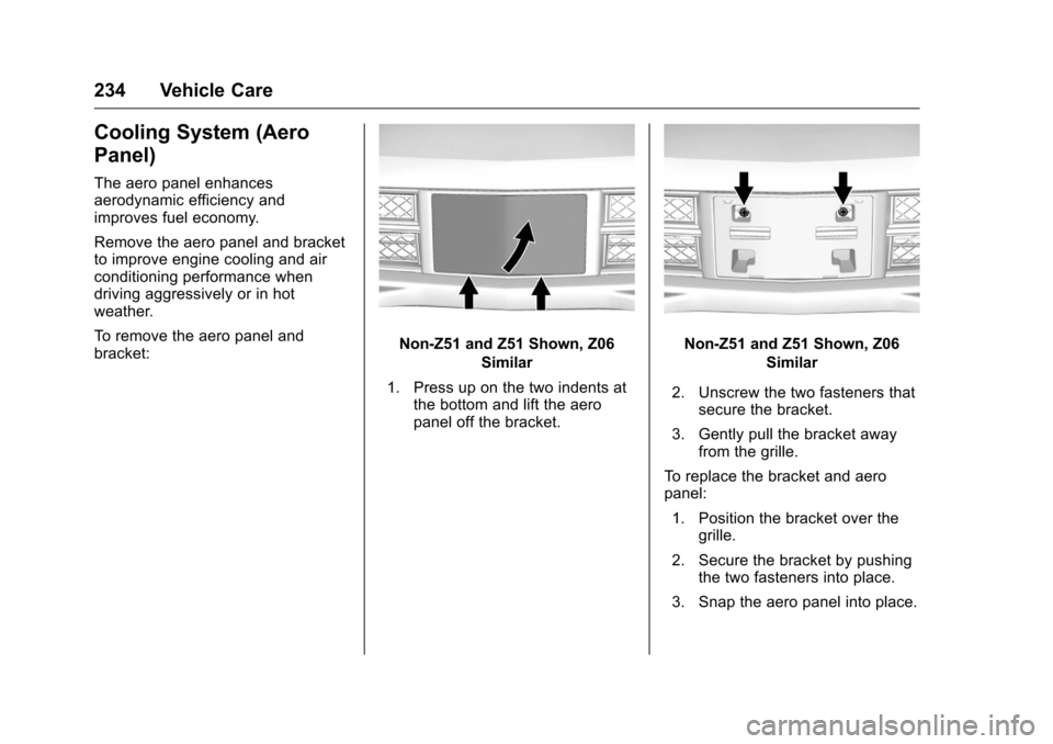 CHEVROLET CORVETTE 2016 7.G Owners Manual Chevrolet Corvette Owner Manual (GMNA-Localizing-U.S./Canada/Mexico-
9085364) - 2016 - crc - 9/15/15
234 Vehicle Care
Cooling System (Aero
Panel)
The aero panel enhances
aerodynamic efficiency and
imp