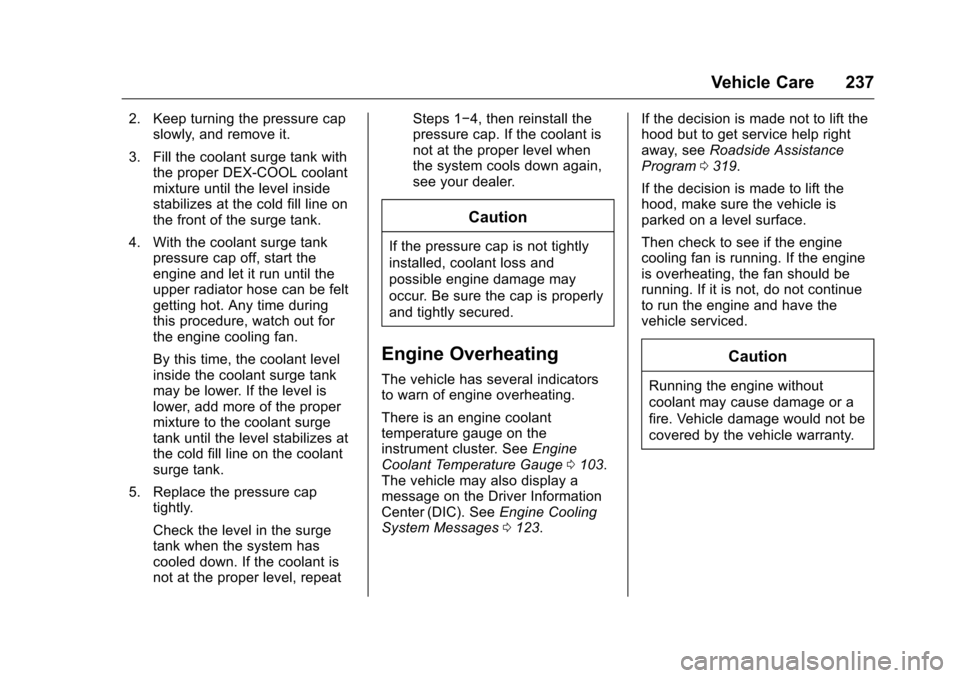 CHEVROLET CORVETTE 2016 7.G Owners Manual Chevrolet Corvette Owner Manual (GMNA-Localizing-U.S./Canada/Mexico-
9085364) - 2016 - crc - 9/15/15
Vehicle Care 237
2. Keep turning the pressure capslowly, and remove it.
3. Fill the coolant surge t