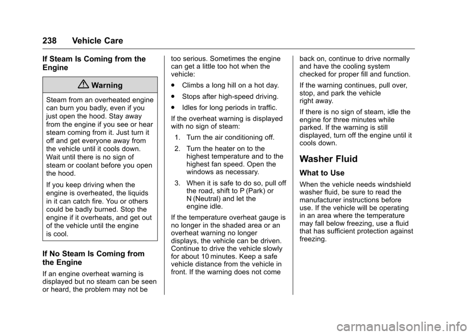 CHEVROLET CORVETTE 2016 7.G Owners Manual Chevrolet Corvette Owner Manual (GMNA-Localizing-U.S./Canada/Mexico-
9085364) - 2016 - crc - 9/15/15
238 Vehicle Care
If Steam Is Coming from the
Engine
{Warning
Steam from an overheated engine
can bu