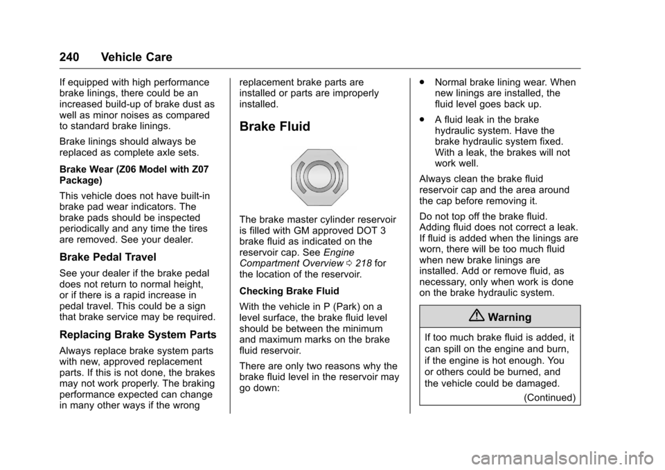 CHEVROLET CORVETTE 2016 7.G Owners Manual Chevrolet Corvette Owner Manual (GMNA-Localizing-U.S./Canada/Mexico-
9085364) - 2016 - crc - 9/15/15
240 Vehicle Care
If equipped with high performance
brake linings, there could be an
increased build