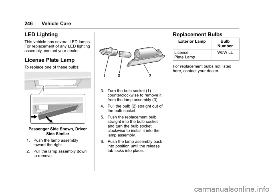 CHEVROLET CORVETTE 2016 7.G Owners Manual Chevrolet Corvette Owner Manual (GMNA-Localizing-U.S./Canada/Mexico-
9085364) - 2016 - crc - 9/15/15
246 Vehicle Care
LED Lighting
This vehicle has several LED lamps.
For replacement of any LED lighti