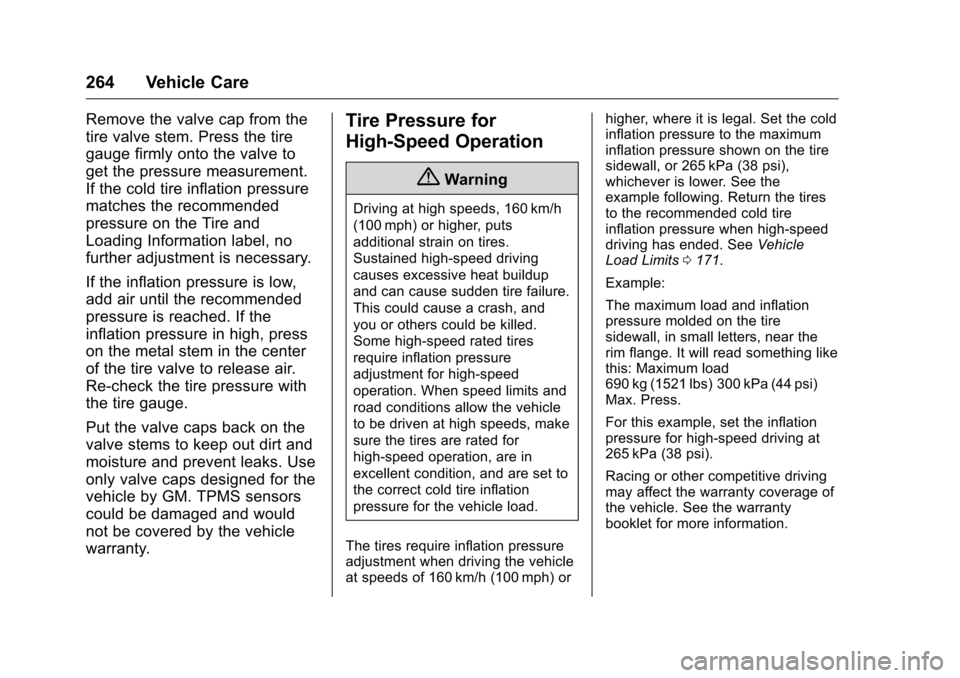CHEVROLET CORVETTE 2016 7.G Owners Manual Chevrolet Corvette Owner Manual (GMNA-Localizing-U.S./Canada/Mexico-
9085364) - 2016 - crc - 9/15/15
264 Vehicle Care
Remove the valve cap from the
tire valve stem. Press the tire
gauge firmly onto th