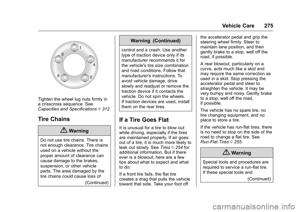 CHEVROLET CORVETTE 2016 7.G Owners Manual Chevrolet Corvette Owner Manual (GMNA-Localizing-U.S./Canada/Mexico-
9085364) - 2016 - crc - 9/15/15
Vehicle Care 275
Tighten the wheel lug nuts firmly in
a crisscross sequence. See
Capacities and Spe CHEVROLET CORVETTE 2016 7.G Owners Manual Chevrolet Corvette Owner Manual (GMNA-Localizing-U.S./Canada/Mexico-
9085364) - 2016 - crc - 9/15/15
Vehicle Care 275
Tighten the wheel lug nuts firmly in
a crisscross sequence. See
Capacities and Spe