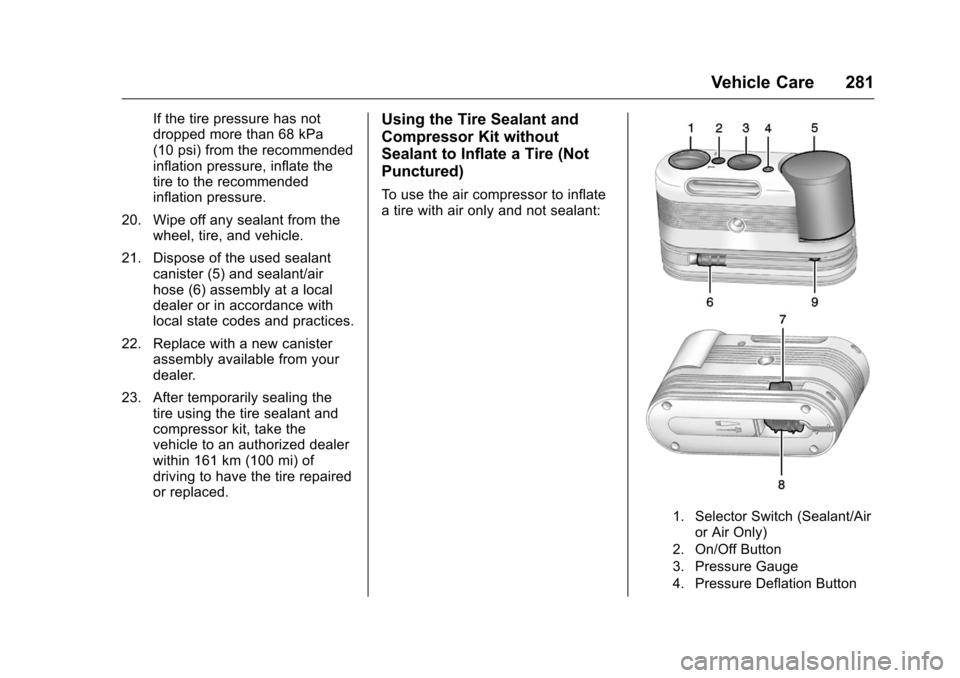 CHEVROLET CORVETTE 2016 7.G Owners Manual Chevrolet Corvette Owner Manual (GMNA-Localizing-U.S./Canada/Mexico-
9085364) - 2016 - crc - 9/15/15
Vehicle Care 281
If the tire pressure has not
dropped more than 68 kPa
(10 psi) from the recommende