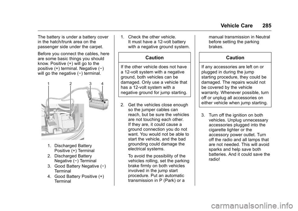 CHEVROLET CORVETTE 2016 7.G Owners Manual Chevrolet Corvette Owner Manual (GMNA-Localizing-U.S./Canada/Mexico-
9085364) - 2016 - crc - 9/15/15
Vehicle Care 285
The battery is under a battery cover
in the hatch/trunk area on the
passenger side