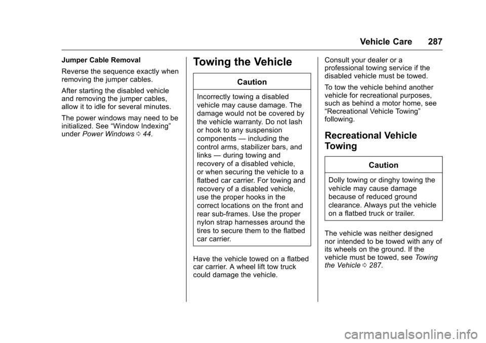 CHEVROLET CORVETTE 2016 7.G Owners Manual Chevrolet Corvette Owner Manual (GMNA-Localizing-U.S./Canada/Mexico-
9085364) - 2016 - crc - 9/15/15
Vehicle Care 287
Jumper Cable Removal
Reverse the sequence exactly when
removing the jumper cables.
