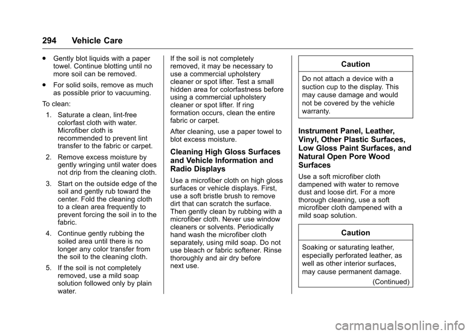 CHEVROLET CORVETTE 2016 7.G Owners Manual Chevrolet Corvette Owner Manual (GMNA-Localizing-U.S./Canada/Mexico-
9085364) - 2016 - crc - 9/15/15
294 Vehicle Care
.Gently blot liquids with a paper
towel. Continue blotting until no
more soil can 