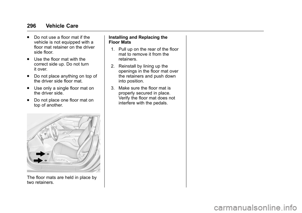 CHEVROLET CORVETTE 2016 7.G Owners Manual Chevrolet Corvette Owner Manual (GMNA-Localizing-U.S./Canada/Mexico-
9085364) - 2016 - crc - 9/15/15
296 Vehicle Care
.Do not use a floor mat if the
vehicle is not equipped with a
floor mat retainer o