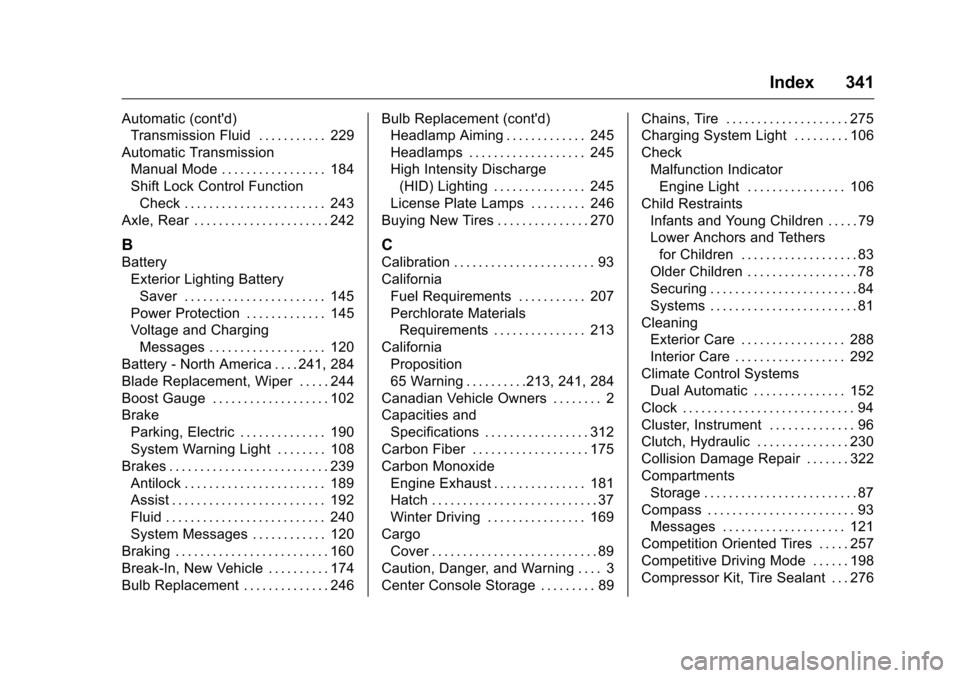 CHEVROLET CORVETTE 2016 7.G Owners Manual Chevrolet Corvette Owner Manual (GMNA-Localizing-U.S./Canada/Mexico-
9085364) - 2016 - crc - 9/15/15
Index 341
Automatic (contd)Transmission Fluid . . . . . . . . . . . 229
Automatic Transmission Man