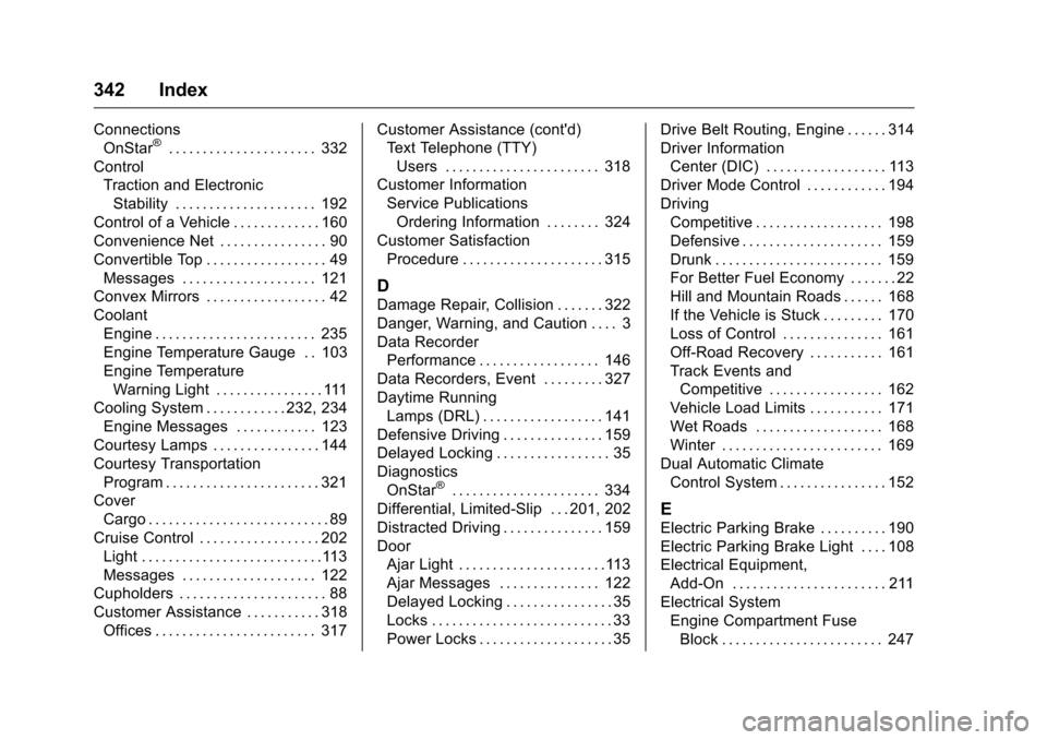 CHEVROLET CORVETTE 2016 7.G Owners Manual Chevrolet Corvette Owner Manual (GMNA-Localizing-U.S./Canada/Mexico-
9085364) - 2016 - crc - 9/15/15
342 Index
ConnectionsOnStar®. . . . . . . . . . . . . . . . . . . . . . 332
Control Traction and E