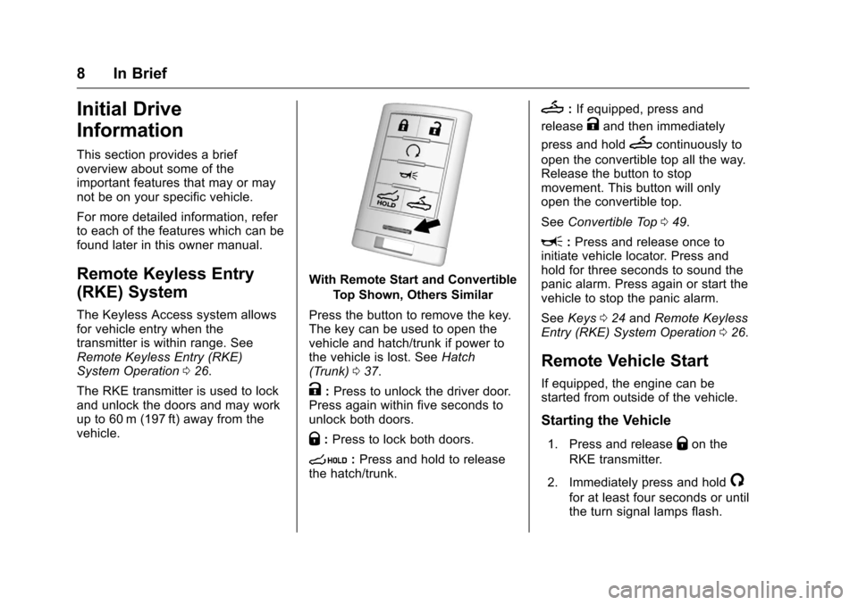 CHEVROLET CORVETTE 2016 7.G Owners Manual Chevrolet Corvette Owner Manual (GMNA-Localizing-U.S./Canada/Mexico-
9085364) - 2016 - crc - 9/15/15
8 In Brief
Initial Drive
Information
This section provides a brief
overview about some of the
impor
