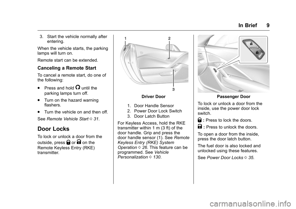 CHEVROLET CORVETTE 2016 7.G Owners Manual Chevrolet Corvette Owner Manual (GMNA-Localizing-U.S./Canada/Mexico-
9085364) - 2016 - crc - 9/15/15
In Brief 9
3. Start the vehicle normally afterentering.
When the vehicle starts, the parking
lamps 
